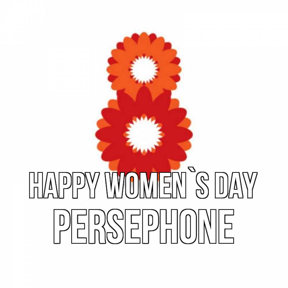 Greetings card с именем, Persephone happy women`s day восьмерка из лепестков Greetings with text for free download 